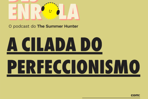 Desenrola #10 - A cilada do perfeccionismo