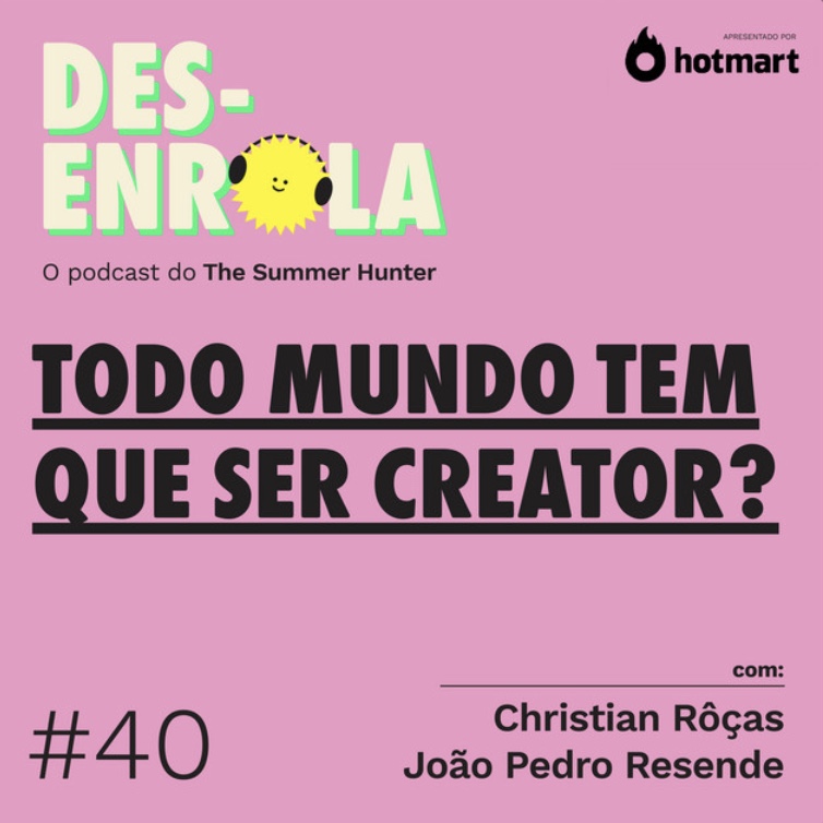 Desenrola #40 - Todo mundo tem que ser creator?